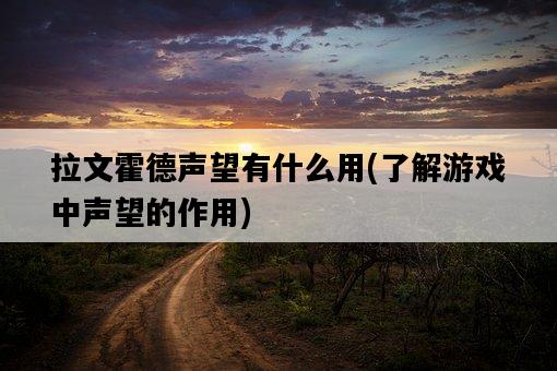 拉文霍德聲望有什么用，了解游戲中聲望的作用-圖1