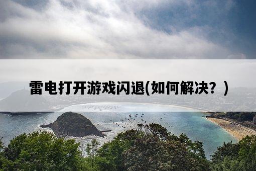 雷電打開游戲閃退，如何解決？-圖1