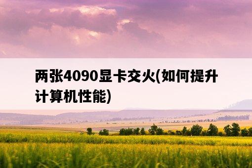 兩張4090顯卡交火，如何提升計算機性能-圖1