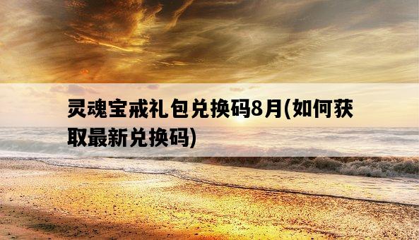 靈魂寶戒禮包兌換碼8月，如何獲取最新兌換碼-圖1