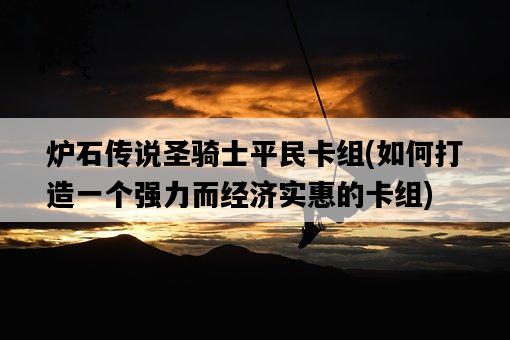 爐石傳說圣騎士平民卡組，如何打造一個強力而經濟實惠的卡組-圖1