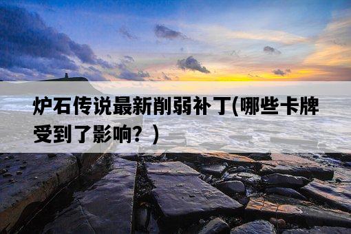 爐石傳說最新削弱補丁，哪些卡牌受到了影響？-圖1