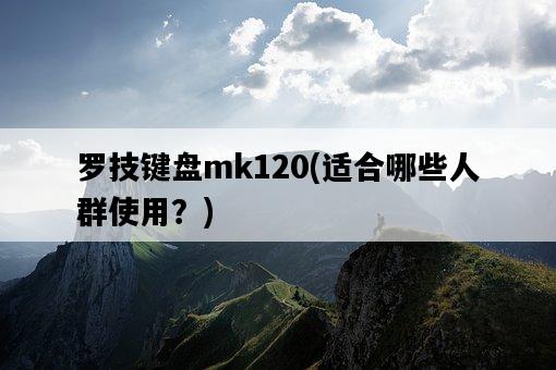 羅技鍵盤mk120，適合哪些人群使用？-圖1