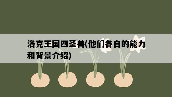 洛克王國四圣獸，他們各自的能力和背景介紹-圖1