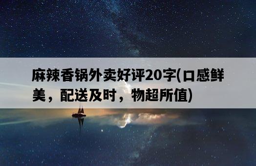 麻辣香鍋外賣好評20字，口感鮮美，配送及時，物超所值-圖1