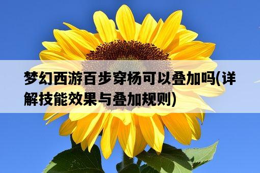 夢幻西游百步穿楊可以疊加嗎，詳解技能效果與疊加規則-圖1