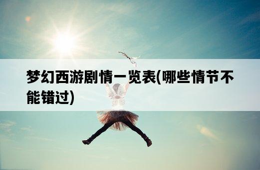 夢幻西游劇情一覽表，哪些情節不能錯過-圖1
