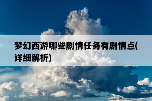 夢幻西游哪些劇情任務有劇情點，詳細解析-圖1