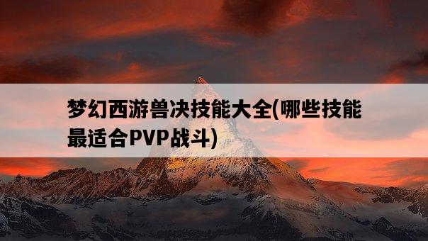 夢幻西游獸決技能大全，哪些技能最適合PVP戰斗-圖1