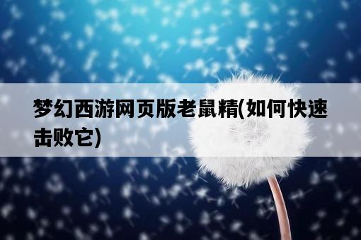夢幻西游網頁版老鼠精，如何快速擊敗它-圖1
