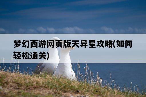 夢幻西游網頁版天異星攻略，如何輕松通關-圖1