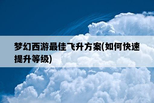 夢幻西游最佳飛升方案，如何快速提升等級-圖1