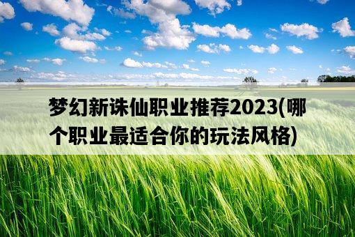 夢幻新誅仙職業推薦2023，哪個職業最適合你的玩法風格-圖1