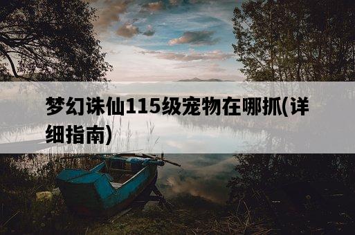 夢幻誅仙115級寵物在哪抓，詳細指南-圖1