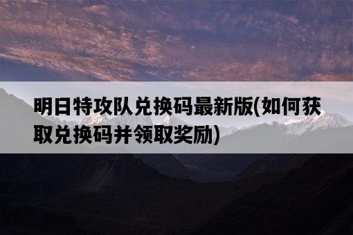 明日特攻隊兌換碼最新版，如何獲取兌換碼并領取獎勵-圖1