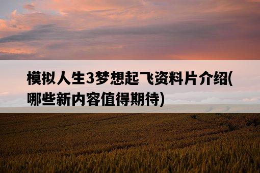 模擬人生3夢想起飛資料片介紹，哪些新內容值得期待-圖1
