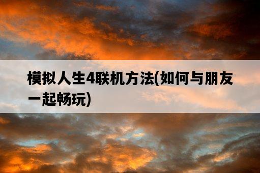 模擬人生4聯機方法，如何與朋友一起暢玩-圖1