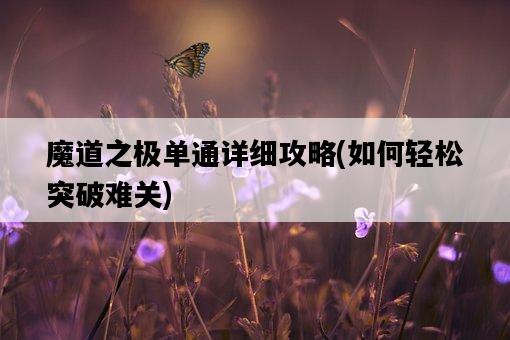 魔道之極單通詳細攻略，如何輕松突破難關-圖1