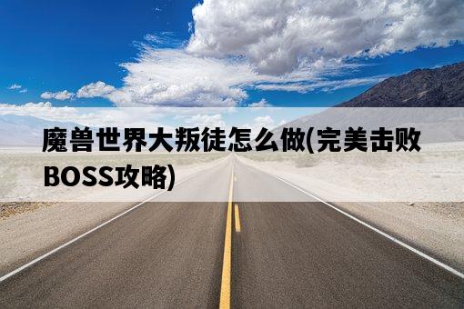 魔獸世界大叛徒怎么做，完美擊敗BOSS攻略-圖1