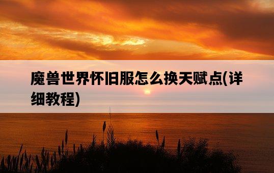魔獸世界懷舊服怎么換天賦點，詳細教程-圖1