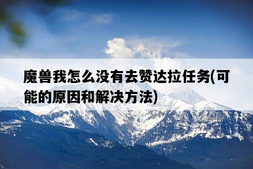 魔獸我怎么沒有去贊達拉任務，可能的原因和解決方法-圖1