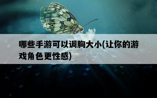 哪些手游可以調胸大小，讓你的游戲角色更性感-圖1