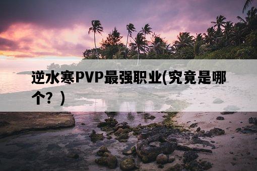 逆水寒PVP最強職業，究竟是哪個？-圖1