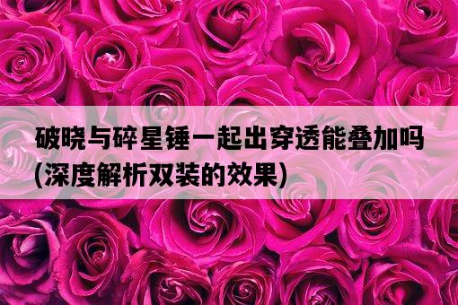 破曉與碎星錘一起出穿透能疊加嗎，深度解析雙裝的效果-圖1