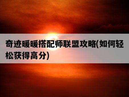 奇跡暖暖搭配師聯盟攻略，如何輕松獲得高分-圖1