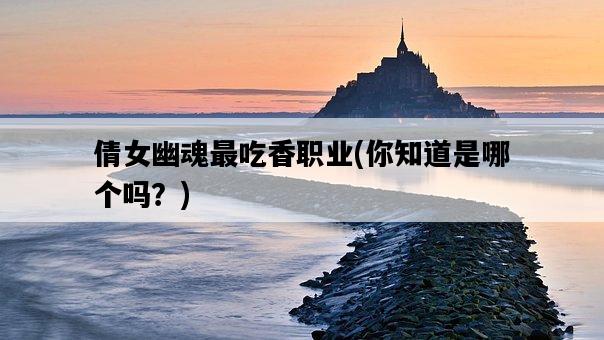 倩女幽魂最吃香職業，你知道是哪個嗎？-圖1