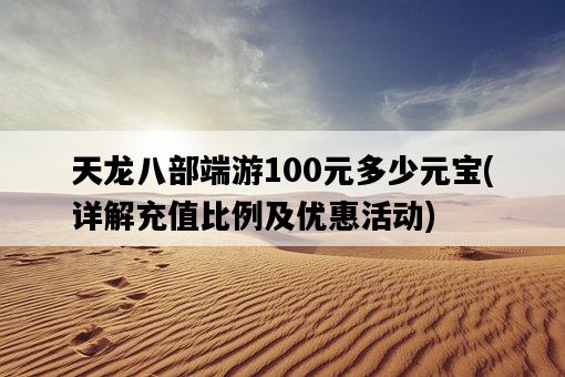 天龍八部端游100元多少元寶，詳解充值比例及優惠活動-圖1