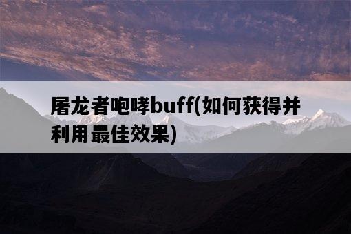 屠龍者咆哮buff，如何獲得并利用最佳效果-圖1