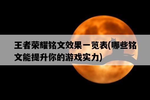 王者榮耀銘文效果一覽表，哪些銘文能提升你的游戲實力-圖1