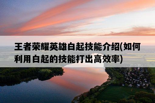 王者榮耀英雄白起技能介紹，如何利用白起的技能打出高效率-圖1
