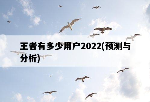 王者有多少用戶2022，預測與分析-圖1