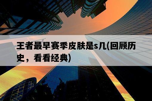 王者最早賽季皮膚是s幾，回顧歷史，看看經典-圖1