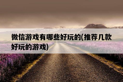 微信游戲有哪些好玩的，推薦幾款好玩的游戲-圖1