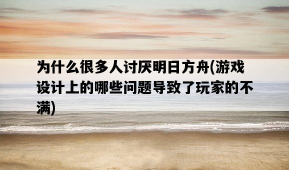 為什么很多人討厭明日方舟，游戲設計上的哪些問題導致了玩家的不滿-圖1