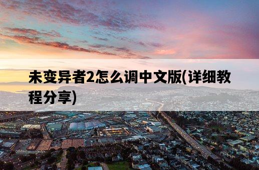 未變異者2怎么調中文版，詳細教程分享-圖1