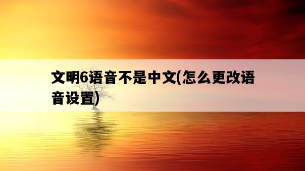 文明6語音不是中文，怎么更改語音設置-圖1