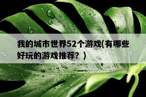 我的城市世界52個游戲，有哪些好玩的游戲推薦？-圖1