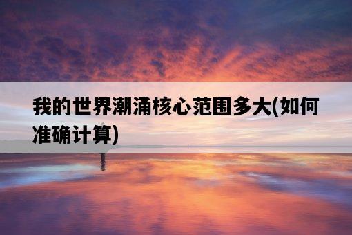 我的世界潮涌核心范圍多大，如何準確計算-圖1