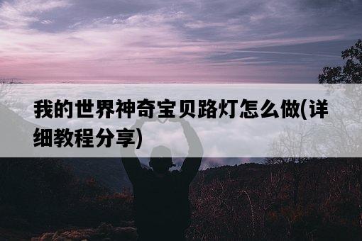 我的世界神奇寶貝路燈怎么做，詳細教程分享-圖1