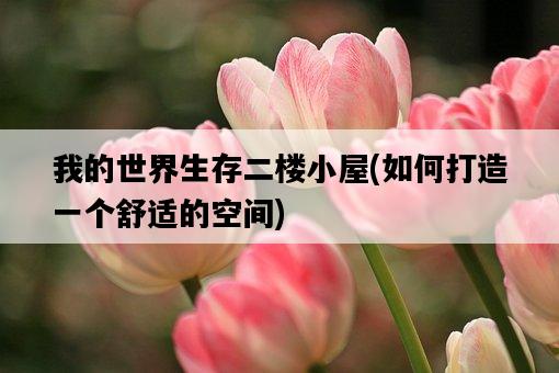我的世界生存二樓小屋，如何打造一個舒適的空間-圖1