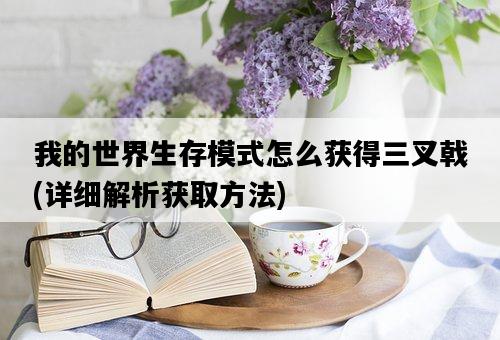 我的世界生存模式怎么獲得三叉戟，詳細解析獲取方法-圖1