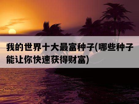 我的世界十大最富種子，哪些種子能讓你快速獲得財富-圖1