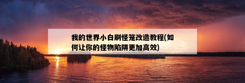 我的世界小白刷怪籠改造教程，如何讓你的怪物陷阱更加高效-圖1