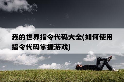 我的世界指令代碼大全，如何使用指令代碼掌握游戲-圖1
