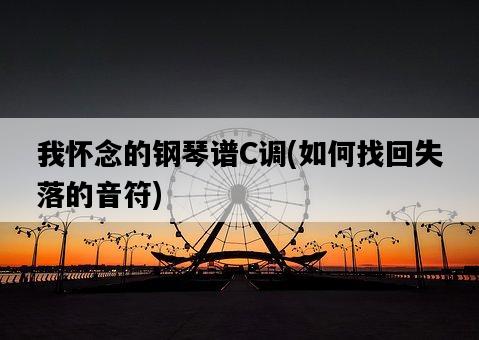我懷念的鋼琴譜C調，如何找回失落的音符-圖1