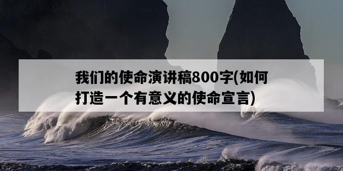 我們的使命演講稿800字，如何打造一個有意義的使命宣言-圖1